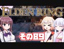 [ELDEN RING]OИEちゃんがのんびりエルデの王を目指す その89 [VOICEROID CeVIO COEIROINK実況]