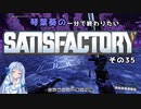 【Satisfactory】琴葉葵の一分で終わりたい工場作り　その35