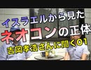 イスラエルから見たネ◯コンの正体／吉岡孝浩さんに聞く01