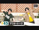 佐藤元・徳留慎乃佑 げんしんブラザーズアフタートーク#45「かっこいいところを見せたい！延長戦」