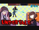 ゆかきりのまったりUndertale初見実況プレイ Part44【VOICEROID実況】