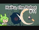 【Haiku, the Robot】ちっちゃいロボットの旅 #11【VOICEVOX実況】