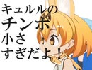 キュルルのチンポ小さすぎだよ！