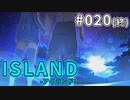 【020(終)】 ISLAND -アイランド-