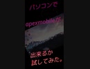 パソコンでapexmobileを出来るか、試してみた