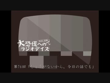 大恐慌へのラジオデイズ　第76回「しょうがないから、今日の話でも」