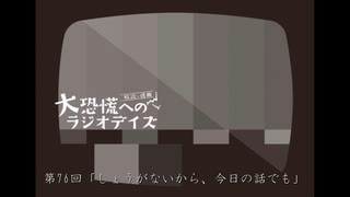 大恐慌へのラジオデイズ　第76回「しょうがないから、今日の話でも」