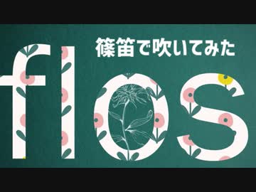 【篠笛で】flos【吹いてみた】( ´･ω･)つ旦