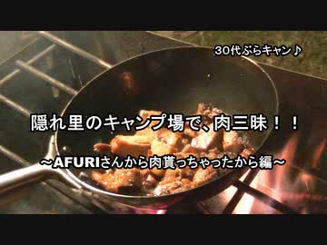 ３０代ぶらキャン♪　隠れ里のキャンプ場で、肉三昧！！　～AFURIさんから肉貰っちゃったから編～