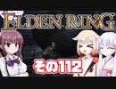 [ELDEN RING]OИEちゃんがのんびりエルデの王を目指す その112 [VOICEROID CeVIO COEIROINK実況]