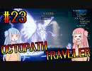 【VOICEROID実況】オクトパストラベラーPart23【初見プレイ】