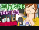 【初見実況】逆転もここまできたか＾＾part104【逆転裁判6】