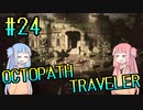 【VOICEROID実況】オクトパストラベラーPart24【初見プレイ】