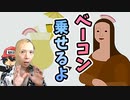 なんにでもベーコンを乗せる男。