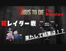 【7 days to die マルチ】こいつらマジでやべぇ！ドキドキ★レイダーとの初戦闘！！#3【The Wasteland MOD】