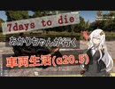 【7DAYS TO DIEα20.5】あかりちゃんが行く車両生活part1【VOICEROID】