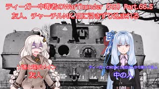 ティーガー中毒者によるWarThunder（RB）Part.66.5～友人、チャーチルMK.７に引きずり込まれる～