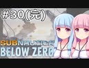 【Subnautica: Below Zero】#30(完) 葵ちゃんは海洋惑星を脱出します【VOICEROID実況】