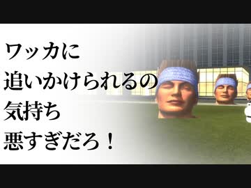 ワッカに追いかけられるの気持ち悪すぎだろ！