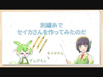 【セイカフェス2022】セイカさんとずんだもん　～刺繍糸でセイカさんを作ってみたのだ～