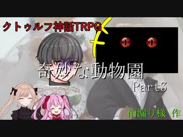 【クトゥルフ神話ＴＲＰＧ】　奇妙な動物園　Part.3　雨漏り様作　【ゆっくり】