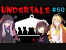 ゆかきりのまったりUndertale初見実況プレイ Part50【VOICEROID実況】
