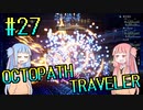 【VOICEROID実況】オクトパストラベラーPart27【初見プレイ】