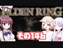 [ELDEN RING]OИEちゃんがのんびりエルデの王を目指す その146 [VOICEROID CeVIO COEIROINK実況]