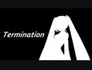 【初音ミク】Termination（9mm Parabellum Bullet カバー）