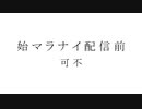 始マラナイ配信前 / 可不