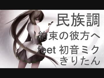 【民族調ミク】約束の彼方へ feet 初音ミク　きりたん【オリジナル】