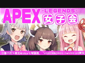 【ボイチェビ】Apex女子会#1【VOICEROID+CeVIO AI実況 / 小春六花・東北きりたん・琴葉茜】