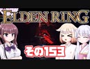 [ELDEN RING]OИEちゃんがのんびりエルデの王を目指す その153 [VOICEROID CeVIO COEIROINK実況]