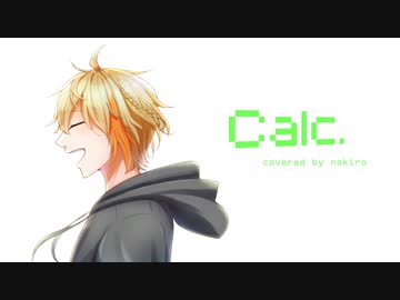 Calc.  歌ってみたです。 【のきろ】