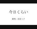 今日くらい / 初音ミク・V4X