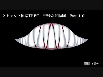 【クトゥルフ神話ＴＲＰＧ】　奇妙な動物園　Part.10　雨漏り様作　【ゆっくり】