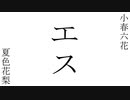 エス / 小春六花、夏色花梨