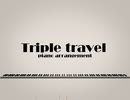 【ピアノアレンジ】Ｔｒｉｐｌｅ　ｔｒａｖｅｌ