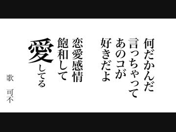 何だかんだ言っちゃってあのコが好きだよ恋愛感情飽和して愛してる / 可不