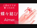 【2児のママが歌ってみた】蝶々結び-Aimer