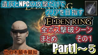 遺灰とNPCの攻撃縛りELDEN RING　全ボス撃破シーンまとめ　その１（Part１～５）
