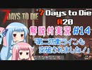 【7 Days to Die】ことのでいずとぅーだいA20　その14【VOICEROID実況】