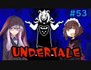 ゆかきりのまったりUndertale初見実況プレイ Part53【VOICEROID実況】