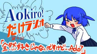 Aokiro!だけラジオ #04 「全然好きじゃないですけど…Ado？」