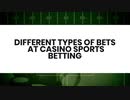 Different Types of Bets at Casino Sports Betting