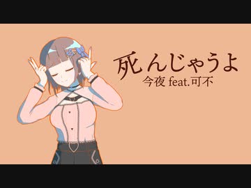死んじゃうよ/ 今夜 feat.可不