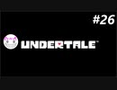 【Undertale】ニワカが噂の神ゲーを実況してみた【Part26】