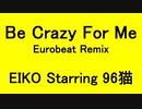 Be Crazy For Me Eurobeat Remix - EIKO Starring 96猫