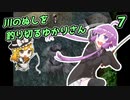 【川のぬし釣り】川のぬしを釣り切るゆかりさん７【VOICEROID実況プレイ】