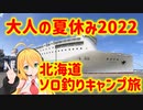【弦巻マキ実況】大人の夏休み2022-北海道ソロ釣りキャンプ旅 その1